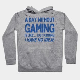 A Day Without Gaming Is Like.... Just Kidding I Have No Idea Hoodie